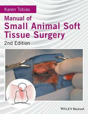 Manual of Small Animal Soft Tissue Surgery by Karen Tobias