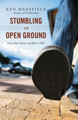 Stumbling on Open Ground: Love, God, Cancer, and Rock 'n' Roll by Ken Mansfield