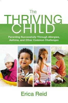 The Thriving Child: Parenting Successfully Through Allergies, Asthma, and Other Common Challenges by Erica Reid