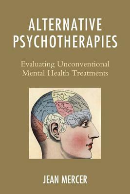 Alternative Psychotherapies: Evaluating Unconventional Mental Health Treatments by Jean Mercer