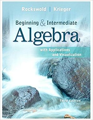 Beginning and Intermediate Algebra with Applications & Visualization by Terry A. Krieger, Gary K. Rockswold