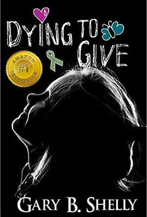 Dying to Give by Gary B. Shelly