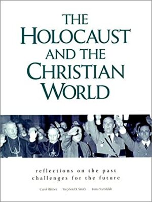 The Holocaust and the Christian World: Reflections on the Past, Challenge for the Future by Carol Rittner