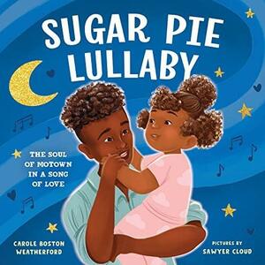 Sugar Pie Lullaby: A Bedtime Poem Celebrating the Legends of Motown by Carole Weatherford