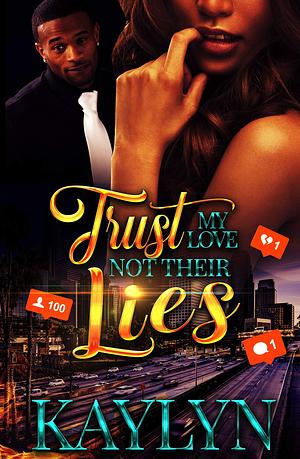 Trust My Love Not Their Lies by Kaylyn ., Kaylyn .