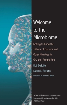 Welcome to the Microbiome: Getting to Know the Trillions of Bacteria and Other Microbes In, On, and Around You by Rob DeSalle, Susan L. Perkins