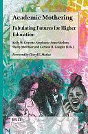 Academic Mothering: Fabulating Futures for Higher Education by Carlson H. Coogler, Stephanie Anne Shelton, Kelly W. Guyotte, Shelly Melchior