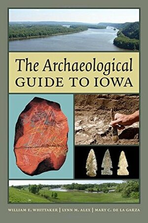 The Archaeological Guide to Iowa by Mary De La Garza, William E. Whittaker, Lynn M. Alex