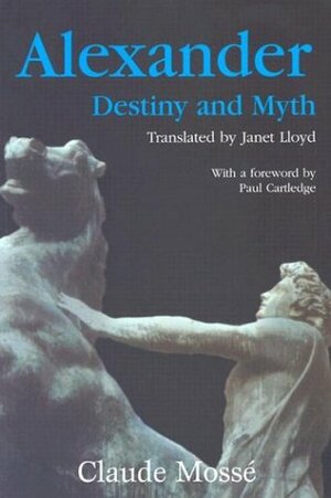 Alexander: Destiny and Myth by Claude Mossé