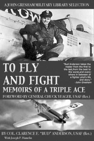 To Fly and Fight: Memoirs of a Triple Ace (Warcraft) by Joseph P. Hamelin, Clarence E. Anderson, Chuck Yeager