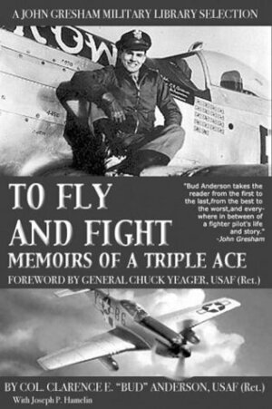 To Fly and Fight: Memoirs of a Triple Ace (Warcraft) by Clarence E. Anderson, Joseph P. Hamelin, Chuck Yeager