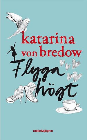 Flyga högt by Katarina von Bredow