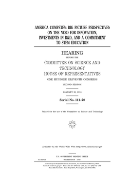 America COMPETES: big picture perspectives on the need for innovation, investments in R&D, and a commitment to STEM education by United S. Congress, United States House of Representatives, Committee on Science and Techno (house)