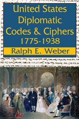 United States Diplomatic Codes and Ciphers, 1775-1938 by Ralph E. Weber