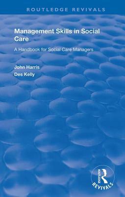 Management Skills in Social Care: A Handbook for Social Care Managers by John Harris, Des Kelly