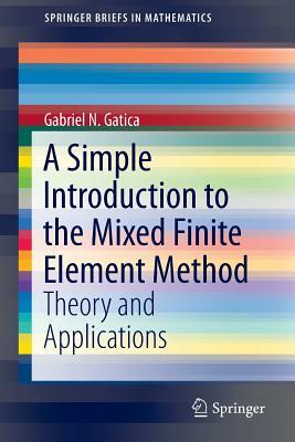 A Simple Introduction to the Mixed Finite Element Method: Theory and Applications by Gabriel N. Gatica