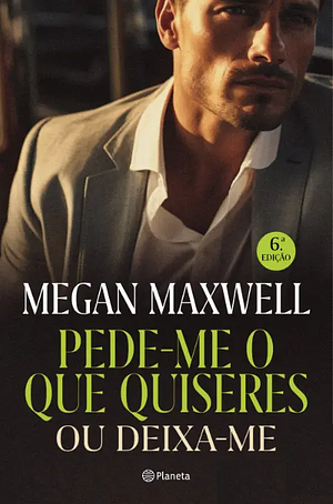 Pede-me o que Quiseres ou Deixa-me by Megan Maxwell