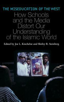 The Miseducation of the West: How Schools and the Media Distort Our Understanding of the Islamic World by 