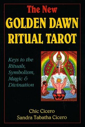 The New Golden Dawn Ritual Tarot: Keys to the Rituals, Symbolism, Magic and Divination by Sandra Tabatha Cicero, Chic Cicero