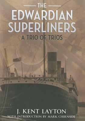 The Edwardian Superliners: A Trio of Trios by J. Kent Layton