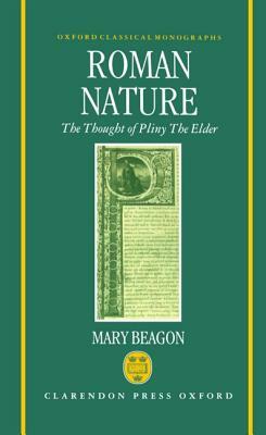 Roman Nature the Thought of Pliny of Elder by Mary Beagon