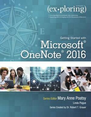 Exploring Getting Started with Microsoft Onenote 2016 by Robert Grauer, Mary Anne Poatsy, Linda Pogue