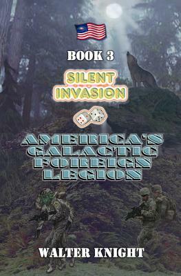 America's Galactic Foreign Legion - Book 3: Silent Invasion by Walter Knight