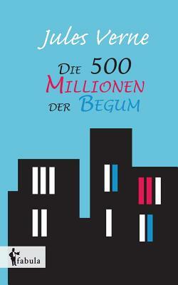 Die 500 Millionen der Begum by Jules Verne