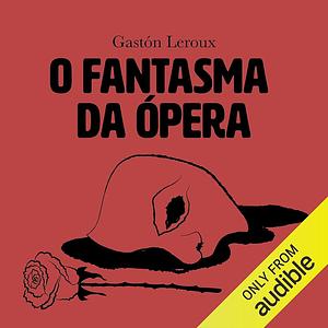 O Fantasma da Ópera by Gaston Leroux