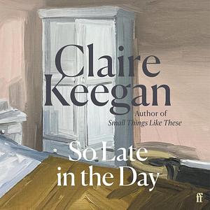 So Late in the Day by Claire Keegan