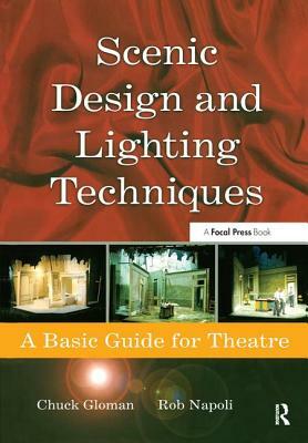 Scenic Design and Lighting Techniques: A Basic Guide for Theatre by Rob Napoli, Chuck Gloman