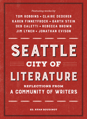 Seattle City of Literature: Reflections from a Community of Writers by Ryan Boudinot