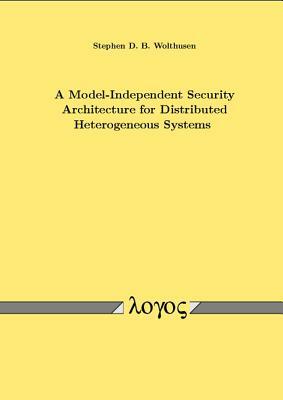 A Model-Independent Security Architecture for Distributed Heterogeneous Systems by Stephen D. Wolthusen
