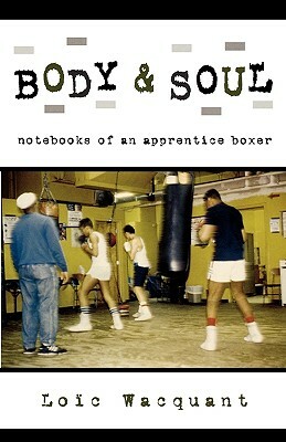 Body & Soul: Notebooks of an Apprentice Boxer by Loïc Wacquant