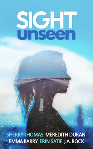 Sight Unseen: A Collection of Five Anonymous Novellas by Emma Barry, J.A. Rock, Erin Satie, Sherry Thomas, Meredith Duran