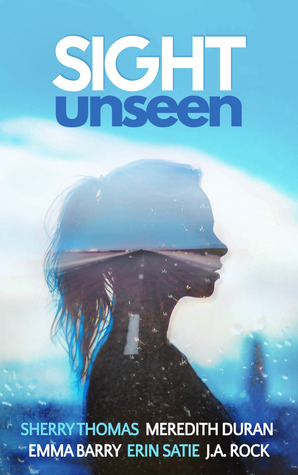 Sight Unseen: A Collection of Five Anonymous Novellas by J.A. Rock, Sherry Thomas, Erin Satie, Meredith Duran, Emma Barry