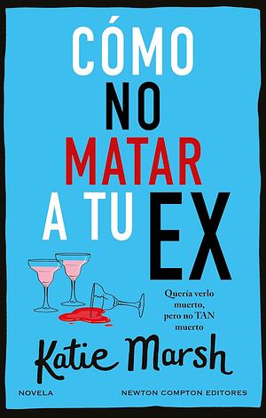 Cómo no matar a tu ex by Katie Marsh