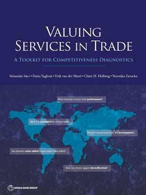 Valuing Services in Trade: A Toolkit for Competitiveness Diagnostics by Daria Taglioni, Sebastian Saez, Erik Van Der Marel