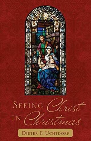 Seeing Christ in Christmas by Dieter F. Uchtdorf