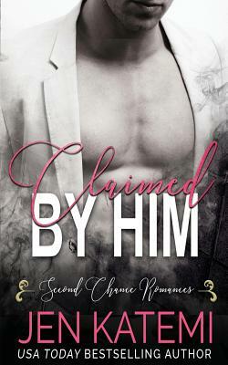 Claimed by Him: Second Chance Romances by Jen Katemi