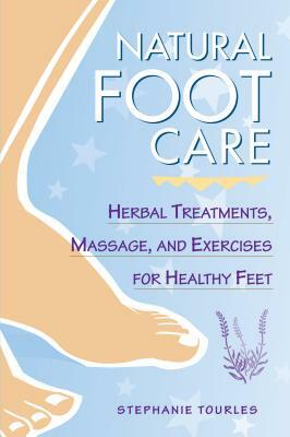 Natural Foot Care: Herbal Treatments, Massage, and Exercises for Healthy Feet by Stephanie L. Tourles