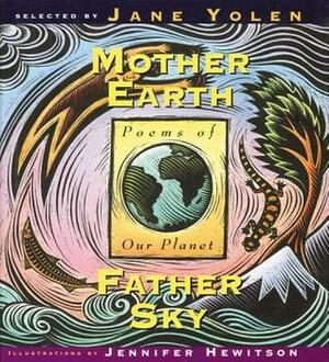 Mother Earth Father Sky: Poems of Our Planet by Jane Yolen, Jennifer Hewitson