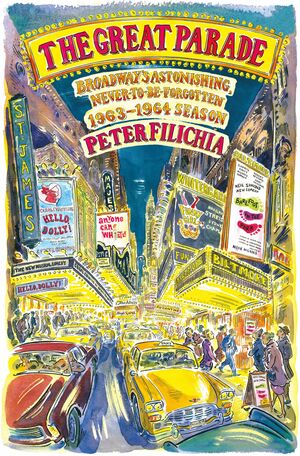 The Great Parade: Broadway's Astonishing, Never-to-Be-Forgotten 1963-1964 Season by Peter Filichia