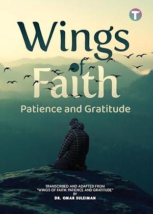 Wings of Faith: Patience and Gratitud by Omar Suleiman, Omar Suleiman