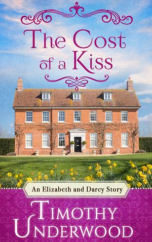 The Cost of a Kiss: an Elizabeth and Darcy story by Timothy Underwood