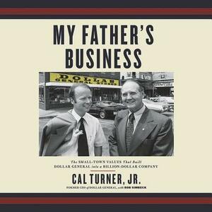 My Father's Business: The Small-Town Values That Built Dollar General Into a Billion-Dollar Company by Cal Turner, Rob Simbeck