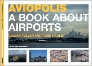 Aviopolis: A Book About Airports by Ross Harley, Gillian Fuller