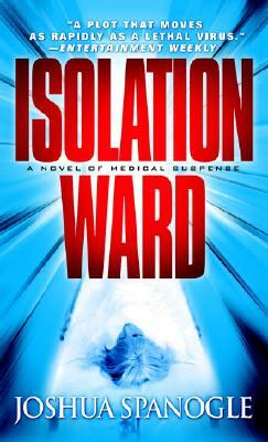 Isolation Ward: A Novel of Medical Suspense by Joshua Spanogle
