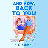 And Now, Back To You by B.K. Borison