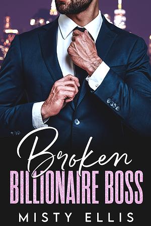 Broken Billionaire Boss by Misty Ellis, Misty Ellis